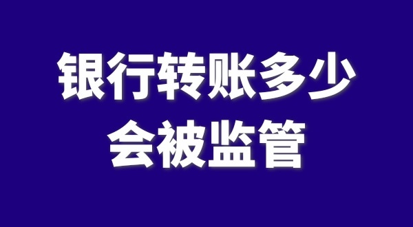 現(xiàn)在公轉(zhuǎn)私、私對(duì)私轉(zhuǎn)賬多少會(huì)被監(jiān)管？如何防止銀行基本戶被監(jiān)管？